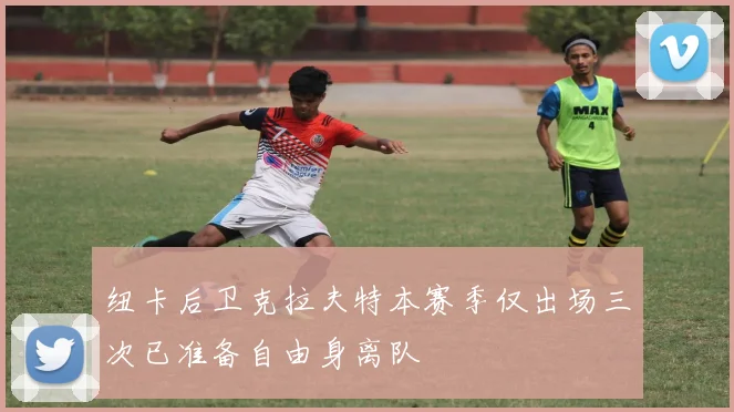 纽卡后卫克拉夫特本赛季仅出场三次已准备自由身离队