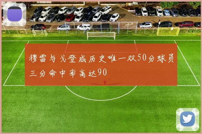 穆雷与戈登成历史唯一双50分球员三分命中率高达90